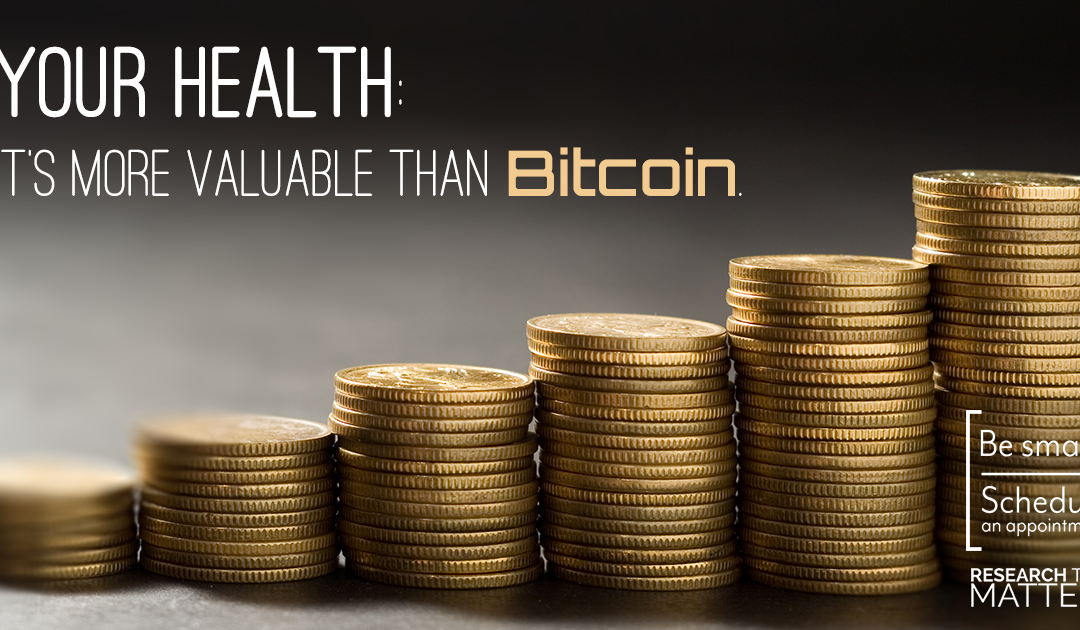 Your health: It’s more valuable than Bitcoin.