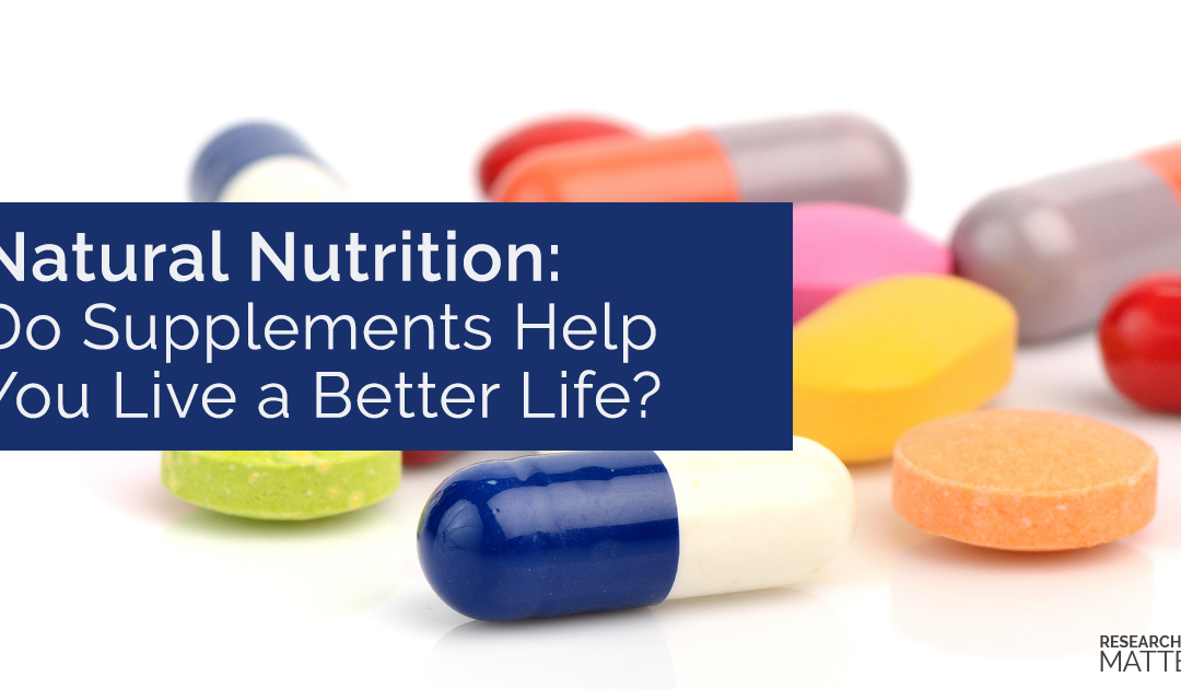 Natural Nutrition: Do Supplements Help You Live a Better Life?